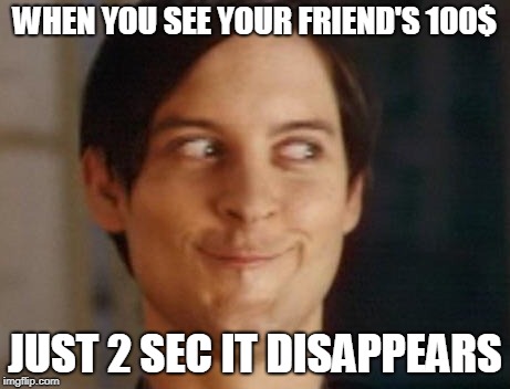 School problem | WHEN YOU SEE YOUR FRIEND'S 100$; JUST 2 SEC IT DISAPPEARS | image tagged in memes,spiderman peter parker | made w/ Imgflip meme maker