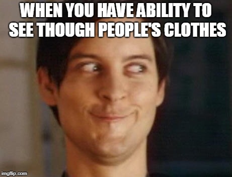 Spiderman Peter Parker Meme | WHEN YOU HAVE ABILITY TO SEE THOUGH PEOPLE'S CLOTHES | image tagged in memes,spiderman peter parker | made w/ Imgflip meme maker