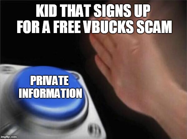 Blank Nut Button Meme | KID THAT SIGNS UP FOR A FREE VBUCKS SCAM; PRIVATE INFORMATION | image tagged in memes,blank nut button | made w/ Imgflip meme maker