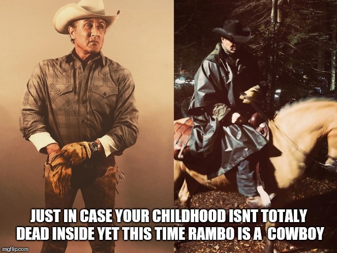 John Rambo | JUST IN CASE YOUR CHILDHOOD ISNT TOTALY DEAD INSIDE YET
THIS TIME
RAMBO IS A  COWBOY | image tagged in rambo | made w/ Imgflip meme maker