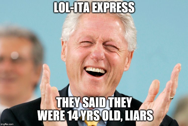 LOLITA EXPRESS | LOL-ITA EXPRESS; THEY SAID THEY WERE 14 YRS OLD, LIARS | image tagged in bill clinton | made w/ Imgflip meme maker