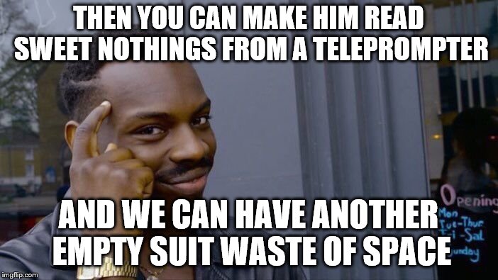 Roll Safe Think About It Meme | THEN YOU CAN MAKE HIM READ SWEET NOTHINGS FROM A TELEPROMPTER AND WE CAN HAVE ANOTHER EMPTY SUIT WASTE OF SPACE | image tagged in memes,roll safe think about it | made w/ Imgflip meme maker