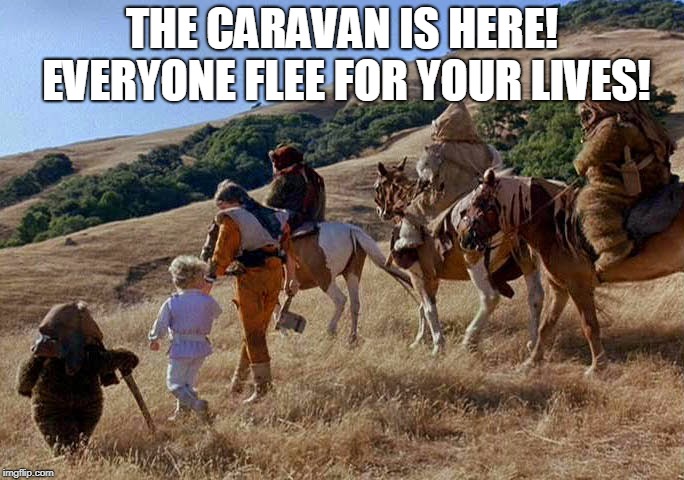 Trump's Caravan | THE CARAVAN IS HERE! EVERYONE FLEE FOR YOUR LIVES! | image tagged in caravan,donald trump | made w/ Imgflip meme maker