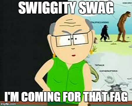 swiggity swag | SWIGGITY SWAG; I'M COMING FOR THAT FAG | image tagged in mrs garrison,swiggity swooty | made w/ Imgflip meme maker