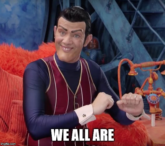 We are number one | WE ALL ARE | image tagged in we are number one | made w/ Imgflip meme maker