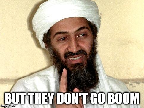 Osama bin Laden | BUT THEY DON'T GO BOOM | image tagged in osama bin laden | made w/ Imgflip meme maker