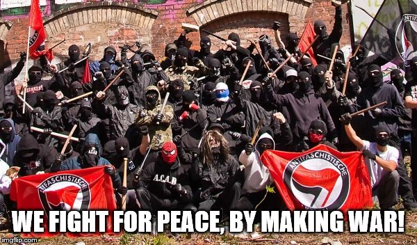 Antifa | WE FIGHT FOR PEACE, BY MAKING WAR! | image tagged in antifa | made w/ Imgflip meme maker