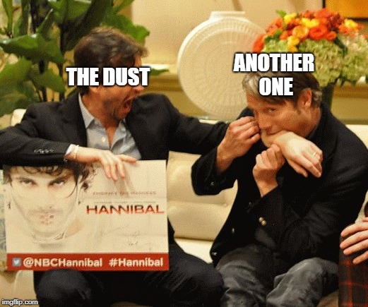 ANOTHER ONE; THE DUST | image tagged in meme,queen,hannibal,hannibal meme,memes | made w/ Imgflip meme maker