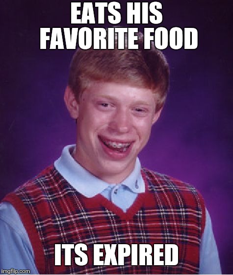 Bad Luck Brian Meme | EATS HIS FAVORITE FOOD; ITS EXPIRED | image tagged in memes,bad luck brian | made w/ Imgflip meme maker