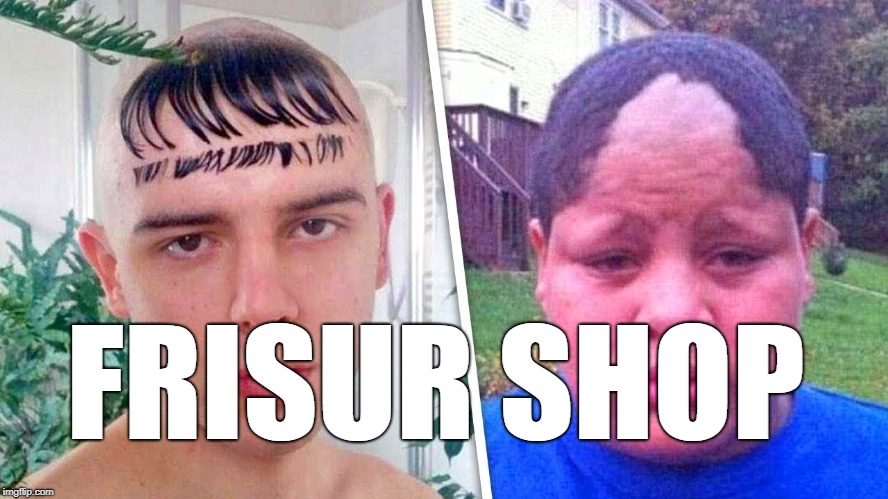 Frisur Shop | FRISUR SHOP | image tagged in frisur,fail,ugly | made w/ Imgflip meme maker
