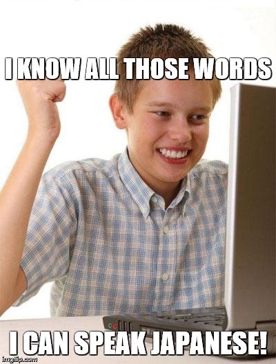 First Day On The Internet Kid Meme | I KNOW ALL THOSE WORDS I CAN SPEAK JAPANESE! | image tagged in memes,first day on the internet kid | made w/ Imgflip meme maker