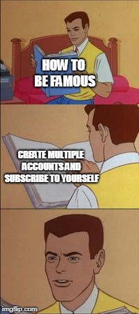 Spiderman book | HOW TO BE FAMOUS; CREATE MULTIPLE ACCOUNTS AND SUBSCRIBE TO YOURSELF | image tagged in spiderman book | made w/ Imgflip meme maker