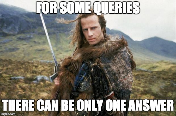 Highlander | FOR SOME QUERIES; THERE CAN BE ONLY ONE ANSWER | image tagged in highlander | made w/ Imgflip meme maker