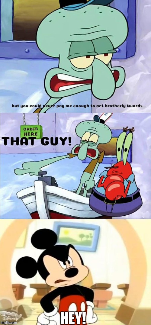 Squidward refuses to work with Mickey Mouse | HEY! | image tagged in squidward tentacles,mr krabs,mickey mouse,refuse to work | made w/ Imgflip meme maker