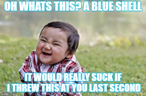 Evil Toddler | OH WHATS THIS? A BLUE SHELL; IT WOULD REALLY SUCK IF I THREW THIS AT YOU LAST SECOND | image tagged in memes,evil toddler | made w/ Imgflip meme maker