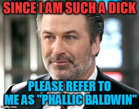 Hey what's in your wallet dickhead? apparently millions of Cap 1 $$$$. hypocrisy  | SINCE I AM SUCH A DICK; PLEASE REFER TO ME AS "PHALLIC BALDWIN" | image tagged in alec baldwin - jack mcallister,dickhead,hypocrite,bullying | made w/ Imgflip meme maker