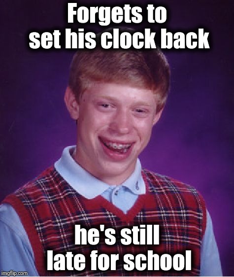 A yearly tradition | Forgets to set his clock back; he's still late for school | image tagged in memes,bad luck brian,ain't nobody got time for that,daylight saving time,game over,alarm clock | made w/ Imgflip meme maker