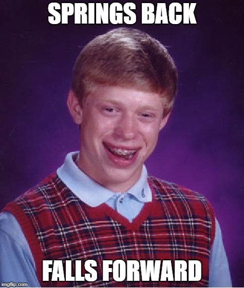 Bad Luck Brian Meme | SPRINGS BACK; FALLS FORWARD | image tagged in memes,bad luck brian | made w/ Imgflip meme maker