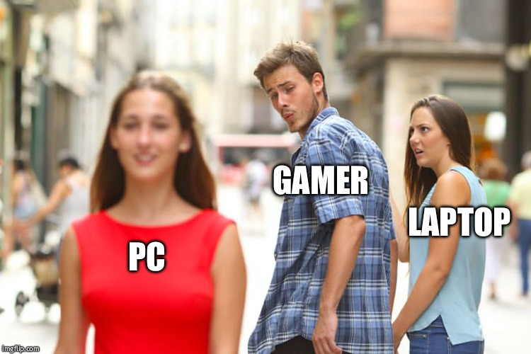 Distracted Boyfriend Meme | GAMER; LAPTOP; PC | image tagged in memes,distracted boyfriend | made w/ Imgflip meme maker