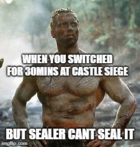 Predator | WHEN YOU SWITCHED FOR 30MINS AT CASTLE SIEGE; BUT SEALER CANT SEAL IT | image tagged in memes,predator | made w/ Imgflip meme maker
