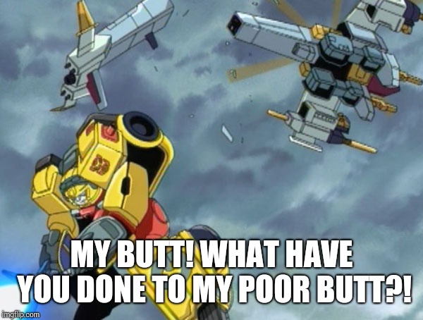 My butt! What have you done to my poor butt?! | MY BUTT! WHAT HAVE YOU DONE TO MY POOR BUTT?! | image tagged in transformers | made w/ Imgflip meme maker