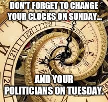 DON'T FORGET TO CHANGE YOUR CLOCKS ON SUNDAY... AND YOUR POLITICIANS ON TUESDAY. | image tagged in fractal clock | made w/ Imgflip meme maker