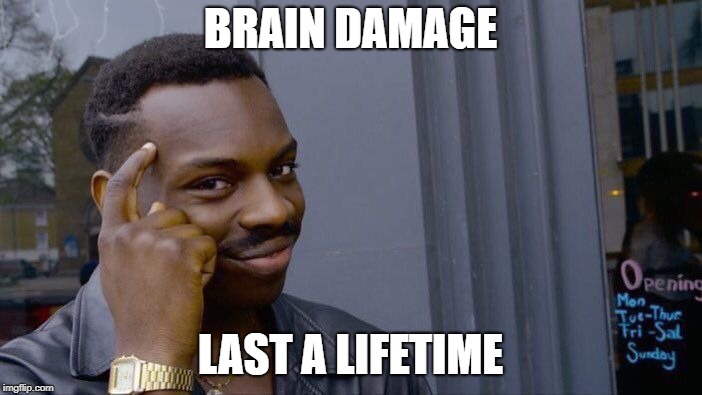 Roll Safe Think About It Meme | BRAIN DAMAGE LAST A LIFETIME | image tagged in memes,roll safe think about it | made w/ Imgflip meme maker