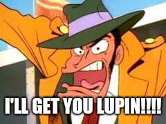 I'll get you Lupin!!!! | I'LL GET YOU LUPIN!!!! | image tagged in anime,zenigata,lupin the 3rd | made w/ Imgflip meme maker