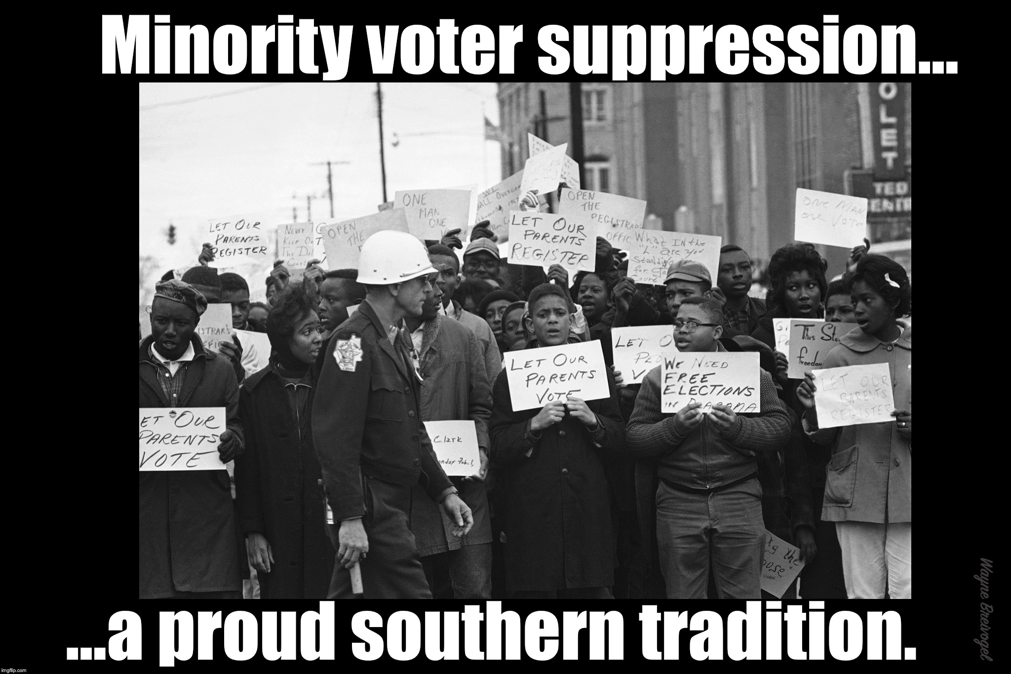 Minority voter suppression, a proud southern tradition. | Minority voter suppression... ...a proud southern tradition. Wayne Breivogel | image tagged in trump,voter suppression,the south,minorities | made w/ Imgflip meme maker
