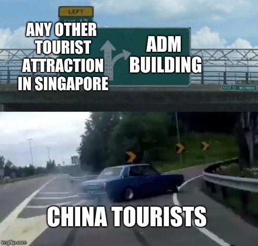 Left Exit 12 Off Ramp | ANY OTHER TOURIST ATTRACTION IN SINGAPORE; ADM BUILDING; CHINA TOURISTS | image tagged in memes,left exit 12 off ramp | made w/ Imgflip meme maker