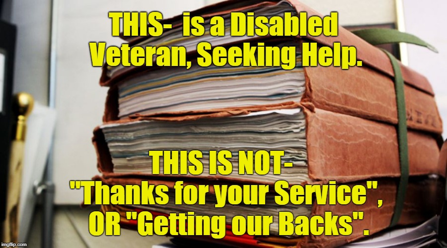 Still Prisoners of War | THIS-  is a Disabled Veteran, Seeking Help. THIS IS NOT-  "Thanks for your Service",  OR "Getting our Backs". | image tagged in veterans,veterans affairs,national holiday,bureaucracy,not wokeaf | made w/ Imgflip meme maker