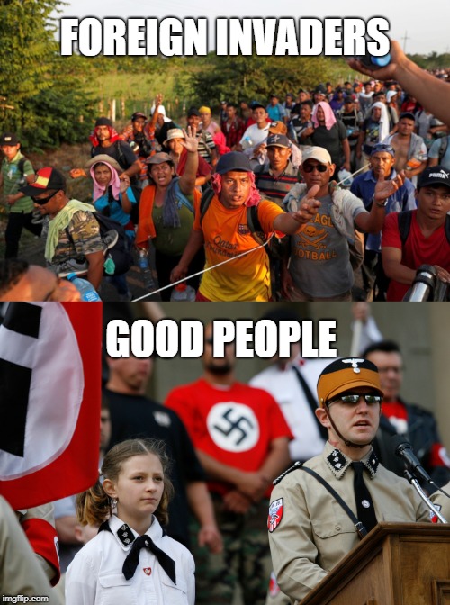 foreign invaders good people | FOREIGN INVADERS; GOOD PEOPLE | image tagged in migrant caravan,nazi,trump,racism,republicans | made w/ Imgflip meme maker