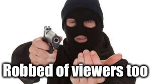 Robber | Robbed of viewers too | image tagged in robber | made w/ Imgflip meme maker