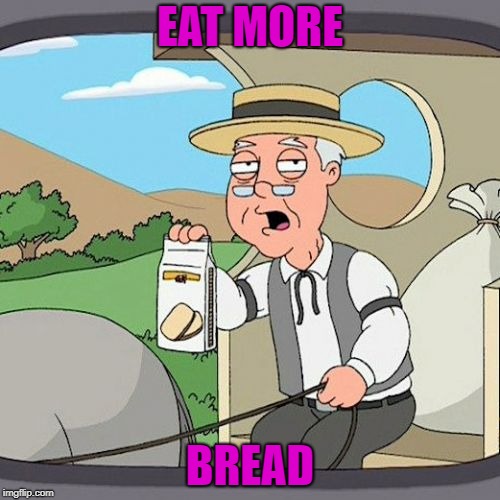 Pepperidge Farm Remembers Meme | EAT MORE; BREAD | image tagged in memes,pepperidge farm remembers | made w/ Imgflip meme maker