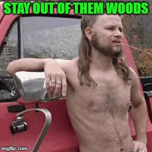 almost redneck | STAY OUT OF THEM WOODS | image tagged in almost redneck | made w/ Imgflip meme maker