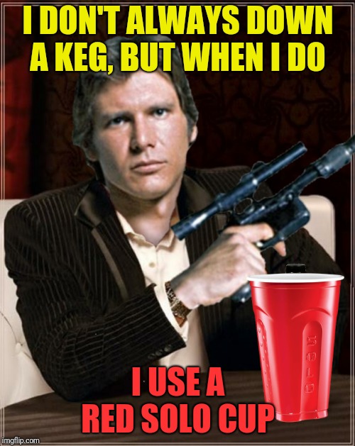 I DON'T ALWAYS DOWN A KEG, BUT WHEN I DO I USE A RED SOLO CUP | made w/ Imgflip meme maker