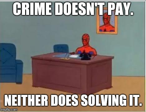Spiderman Computer Desk Meme | CRIME DOESN'T PAY. NEITHER DOES SOLVING IT. | image tagged in memes,spiderman computer desk,spiderman | made w/ Imgflip meme maker
