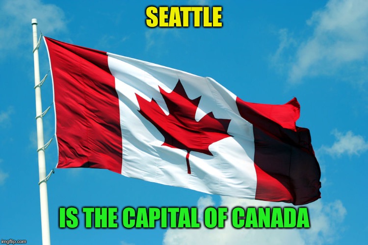 SEATTLE IS THE CAPITAL OF CANADA | made w/ Imgflip meme maker