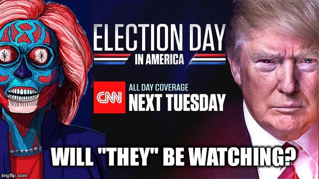 Will "They" Be Watching? | WILL "THEY" BE WATCHING? | image tagged in they live movie,alien hillary clinton,donald trump,halhefnerart,at deviantart,com | made w/ Imgflip meme maker