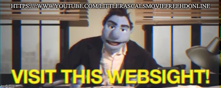 Visit this WebSIGHT | HTTPS:///:WWW.YOUTUBE.COM/LITTLERASCALSMOVIEFREEHDONLINE | image tagged in visit this website | made w/ Imgflip meme maker