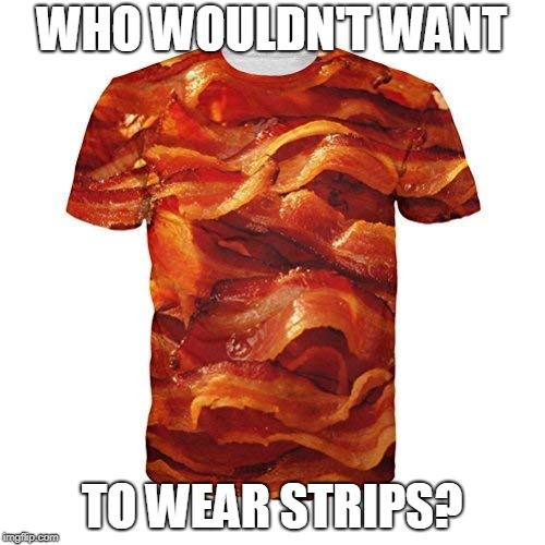 WHO WOULDN'T WANT TO WEAR STRIPS? | made w/ Imgflip meme maker