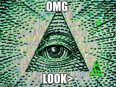 Illuminati | OMG; LOOK> | image tagged in illuminati | made w/ Imgflip meme maker