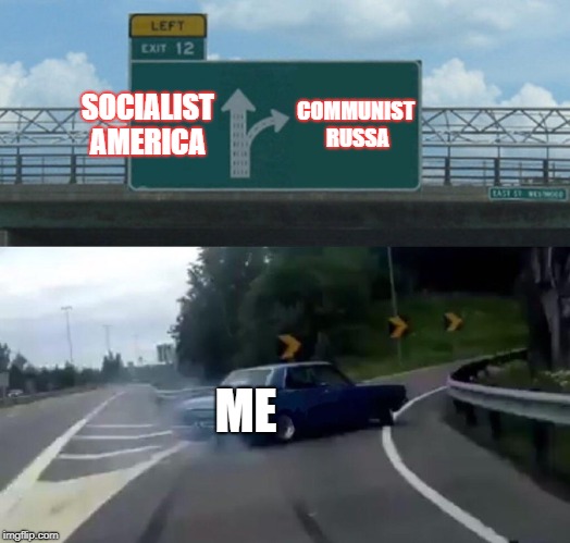 Left Exit 12 Off Ramp | SOCIALIST AMERICA; COMMUNIST RUSSA; ME | image tagged in memes,left exit 12 off ramp | made w/ Imgflip meme maker
