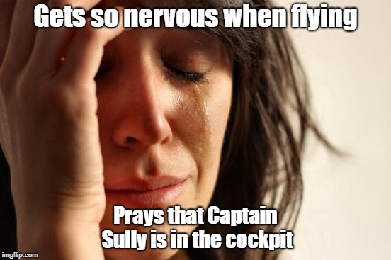 But Two Drinks And She's Out | Gets so nervous when flying; Prays that Captain Sully is in the cockpit | image tagged in memes,first world problems,nervous flyer,captain sully | made w/ Imgflip meme maker