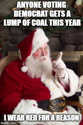 I don't care what side you're on. That's just funny. | ANYONE VOTING DEMOCRAT GETS A LUMP OF COAL THIS YEAR; I WEAR RED FOR A REASON | image tagged in memes,santa,voting,republicans,democrats | made w/ Imgflip meme maker