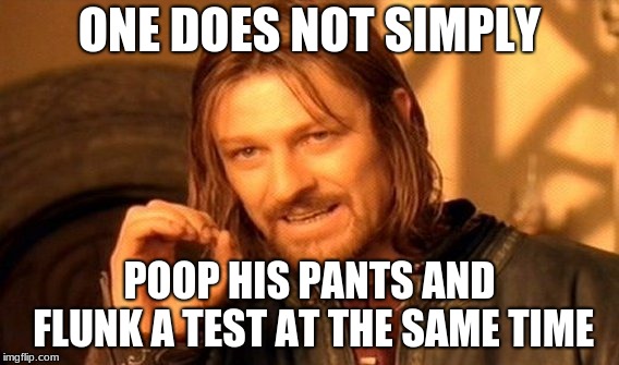 One Does Not Simply Meme | ONE DOES NOT SIMPLY; POOP HIS PANTS AND FLUNK A TEST AT THE SAME TIME | image tagged in memes,one does not simply | made w/ Imgflip meme maker
