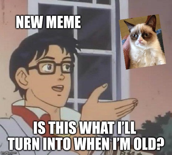 Is This A Pigeon Meme | NEW MEME IS THIS WHAT I’LL TURN INTO WHEN I’M OLD? | image tagged in memes,is this a pigeon | made w/ Imgflip meme maker