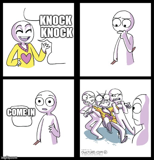 Triggered | KNOCK KNOCK; COME IN | image tagged in triggered | made w/ Imgflip meme maker