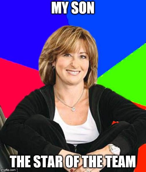 Sheltering Suburban Mom Meme | MY SON THE STAR OF THE TEAM | image tagged in memes,sheltering suburban mom | made w/ Imgflip meme maker