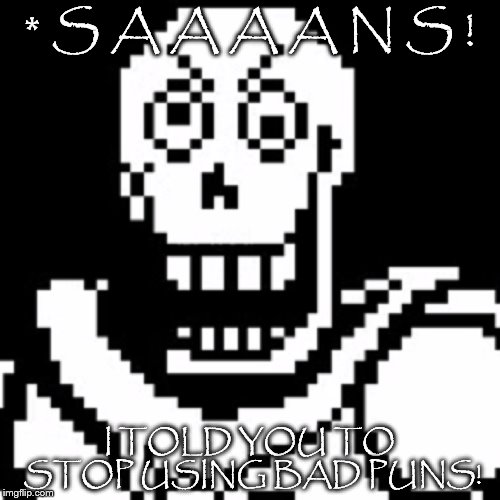 Angry Papyrus | * S A A A A N S ! I TOLD YOU TO STOP USING BAD PUNS! | image tagged in angry papyrus | made w/ Imgflip meme maker